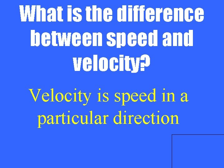 What is the difference between speed and velocity? Velocity is speed in a particular