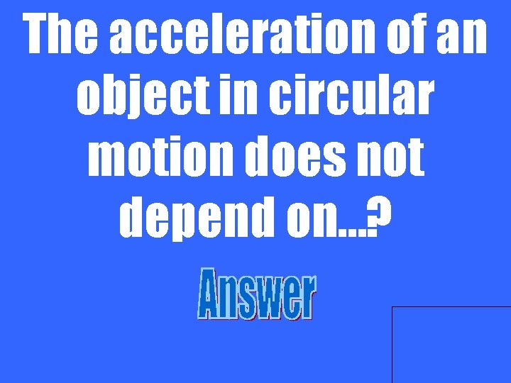 The acceleration of an object in circular motion does not depend on…? 