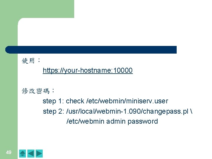 使用: https: //your-hostname: 10000 修改密碼: step 1: check /etc/webmin/miniserv. user step 2: /usr/local/webmin-1. 090/changepass. 使用: https: //your-hostname: 10000 修改密碼: step 1: check /etc/webmin/miniserv. user step 2: /usr/local/webmin-1. 090/changepass.