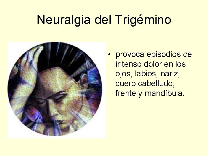 Neuralgia del Trigémino • provoca episodios de intenso dolor en los ojos, labios, nariz,