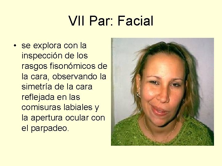 VII Par: Facial • se explora con la inspección de los rasgos fisonómicos de