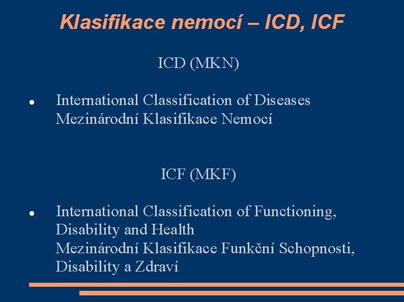 Klasifikace nemocí – ICD, ICF ICD (MKN) International Classification of Diseases Mezinárodní Klasifikace Nemocí