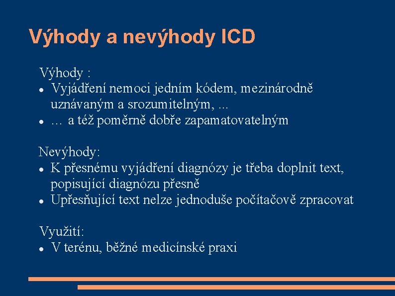 Výhody a nevýhody ICD Výhody : Vyjádření nemoci jedním kódem, mezinárodně uznávaným a srozumitelným,