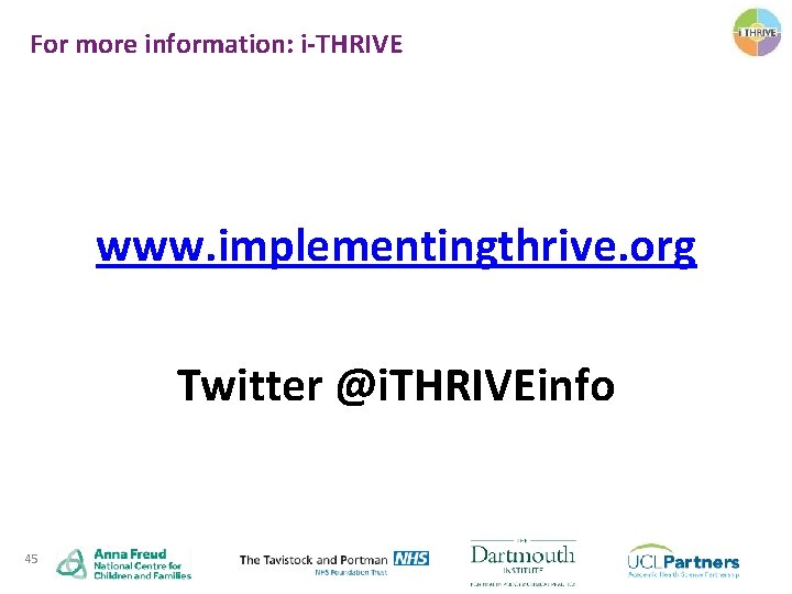 For more information: i-THRIVE www. implementingthrive. org Twitter @i. THRIVEinfo 45 For more information: i-THRIVE www. implementingthrive. org Twitter @i. THRIVEinfo 45