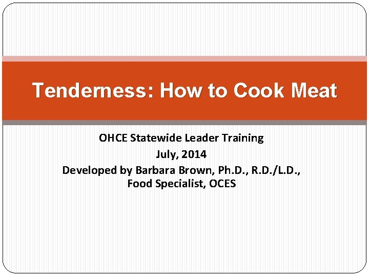 Tenderness: How to Cook Meat OHCE Statewide Leader Training July, 2014 Developed by Barbara