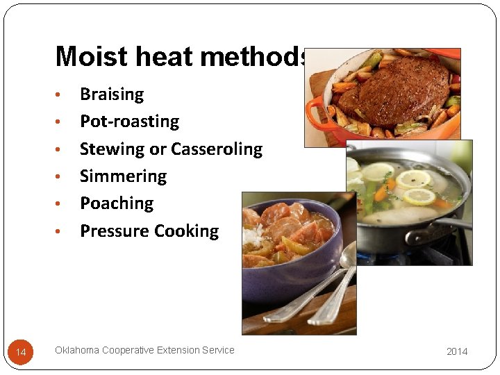 Moist heat methods • • • 14 Braising Pot-roasting Stewing or Casseroling Simmering Poaching