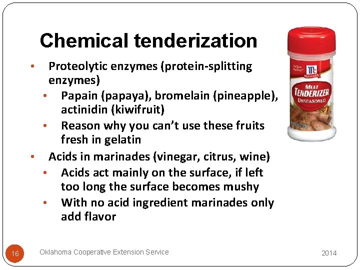 Chemical tenderization Proteolytic enzymes (protein-splitting enzymes) • Papain (papaya), bromelain (pineapple), actinidin (kiwifruit) •