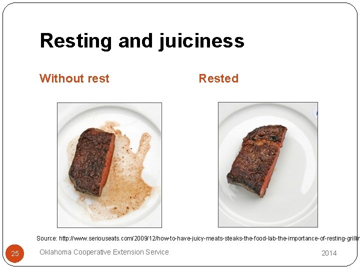 Resting and juiciness Without rest Rested Source: http: //www. seriouseats. com/2009/12/how-to-have-juicy-meats-steaks-the-food-lab-the-importance-of-resting-grillin 25 Oklahoma Cooperative