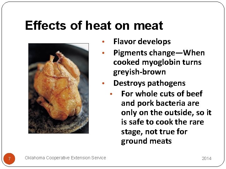 Effects of heat on meat Flavor develops Pigments change—When cooked myoglobin turns greyish-brown •