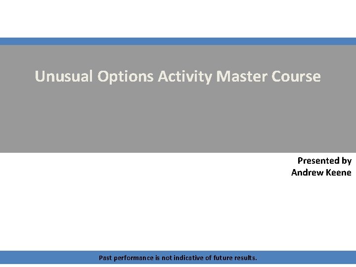 Unusual Options Activity Master Course Presented by Andrew Keene Past performance is not indicative