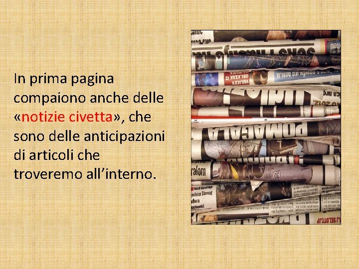 In prima pagina compaiono anche delle «notizie civetta» , che sono delle anticipazioni di