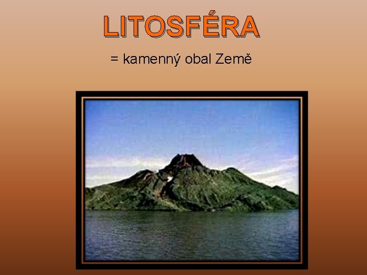 LITOSFÉRA = kamenný obal Země 