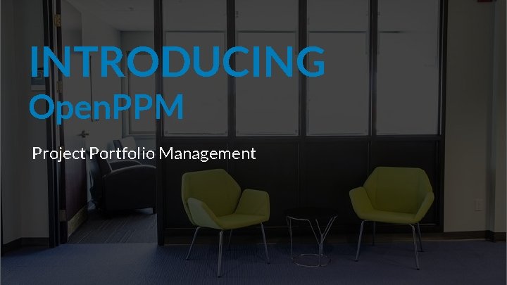 INTRODUCING Open. PPM Project Portfolio Management 