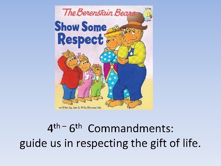 4 th – 6 th Commandments: guide us in respecting the gift of life.