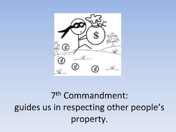 7 th Commandment: guides us in respecting other people’s property. 