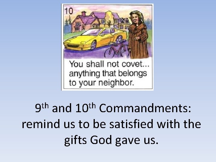 9 th and 10 th Commandments: remind us to be satisfied with the gifts