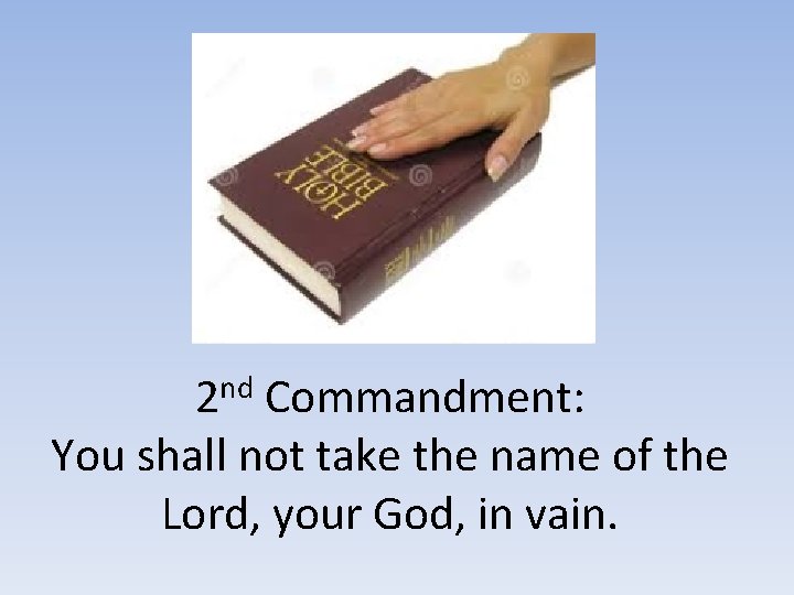 2 nd Commandment: You shall not take the name of the Lord, your God,