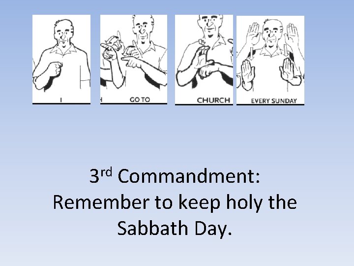 3 rd Commandment: Remember to keep holy the Sabbath Day. 