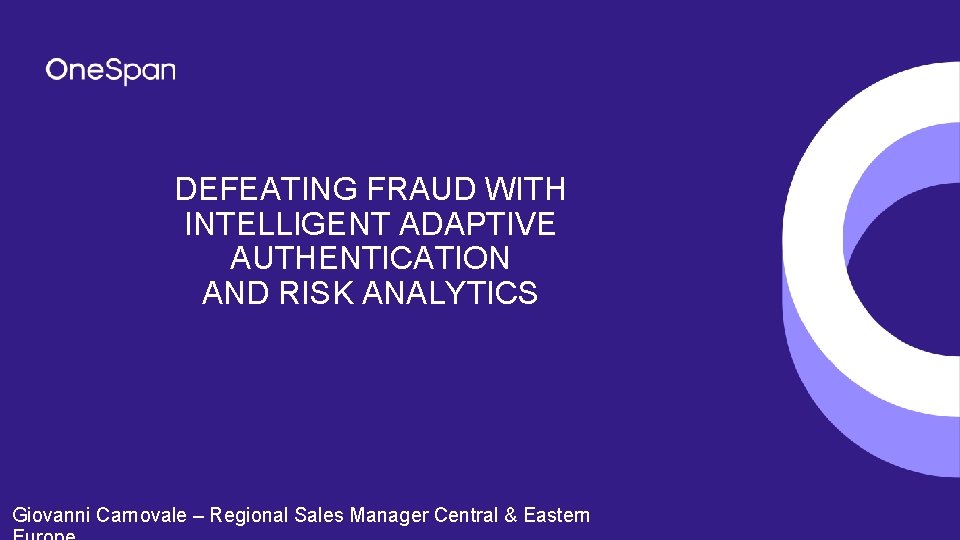 DEFEATING FRAUD WITH INTELLIGENT ADAPTIVE AUTHENTICATION AND RISK ANALYTICS Giovanni Carnovale – Regional Sales