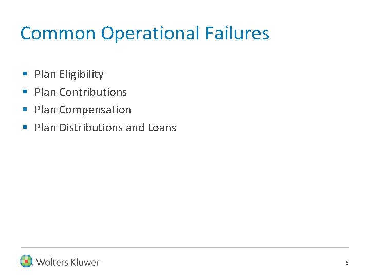Common Operational Failures § § Plan Eligibility Plan Contributions Plan Compensation Plan Distributions and