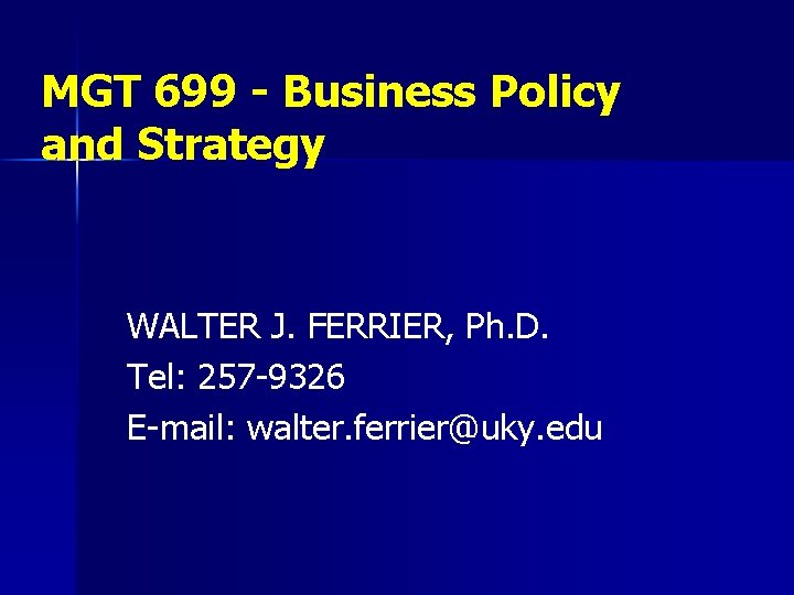 MGT 699 - Business Policy and Strategy WALTER J. FERRIER, Ph. D. Tel: 257