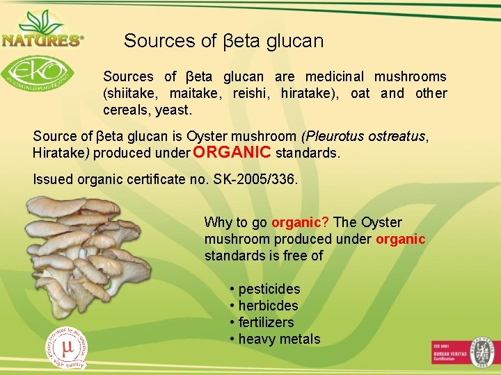Sources of βeta glucan are medicinal mushrooms (shiitake, maitake, reishi, hiratake), oat and other