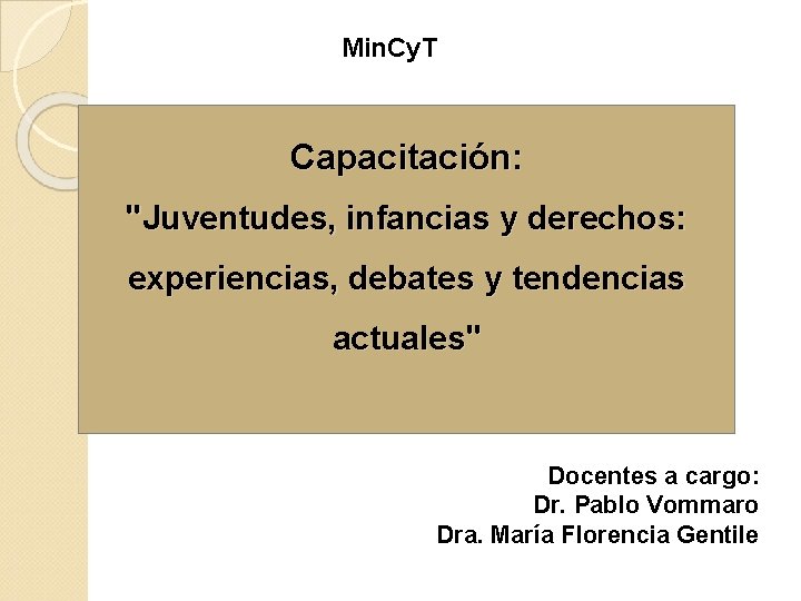 Min. Cy. T Capacitación: "Juventudes, infancias y derechos: experiencias, debates y tendencias actuales" Docentes Min. Cy. T Capacitación: "Juventudes, infancias y derechos: experiencias, debates y tendencias actuales" Docentes