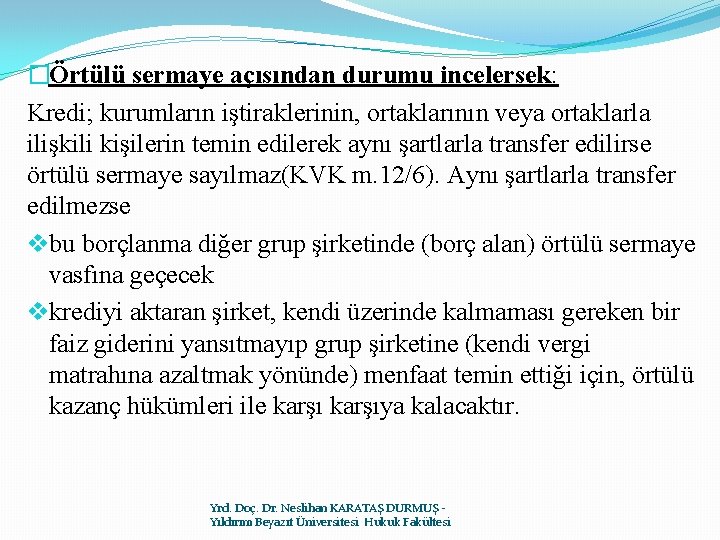 �Örtülü sermaye açısından durumu incelersek: Kredi; kurumların iştiraklerinin, ortaklarının veya ortaklarla ilişkili kişilerin temin