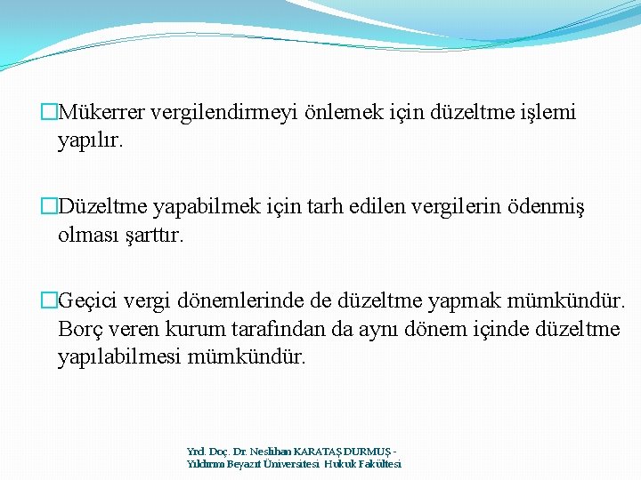 �Mükerrer vergilendirmeyi önlemek için düzeltme işlemi yapılır. �Düzeltme yapabilmek için tarh edilen vergilerin ödenmiş