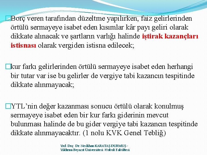 �Borç veren tarafından düzeltme yapılırken, faiz gelirlerinden örtülü sermayeye isabet eden kısımlar kâr payı