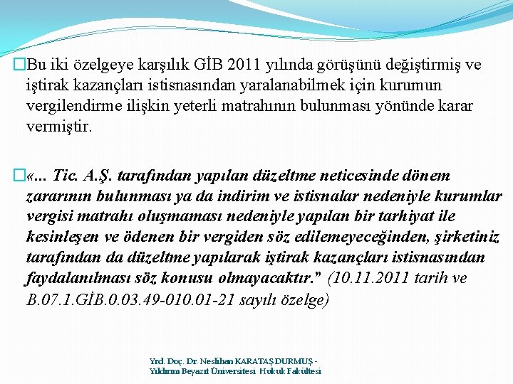 �Bu iki özelgeye karşılık GİB 2011 yılında görüşünü değiştirmiş ve iştirak kazançları istisnasından yaralanabilmek