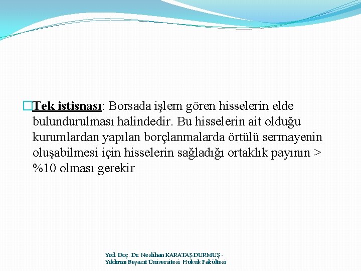 �Tek istisnası: Borsada işlem gören hisselerin elde bulundurulması halindedir. Bu hisselerin ait olduğu kurumlardan