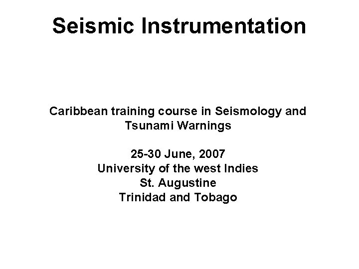Seismic Instrumentation Caribbean training course in Seismology and Tsunami Warnings 25 -30 June, 2007