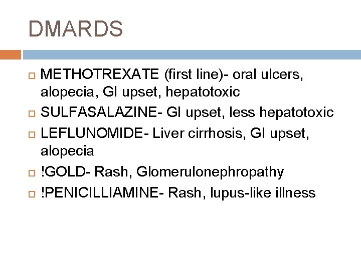 DMARDS METHOTREXATE (first line)- oral ulcers, alopecia, GI upset, hepatotoxic SULFASALAZINE- GI upset, less