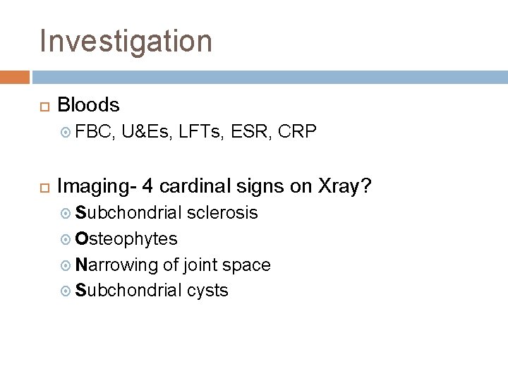 Investigation Bloods FBC, U&Es, LFTs, ESR, CRP Imaging- 4 cardinal signs on Xray? Subchondrial