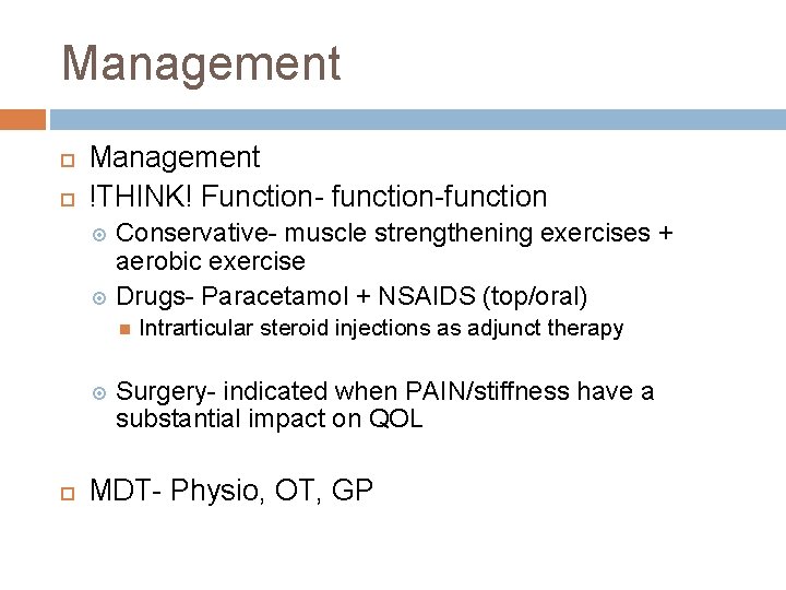 Management !THINK! Function- function-function Conservative- muscle strengthening exercises + aerobic exercise Drugs- Paracetamol +