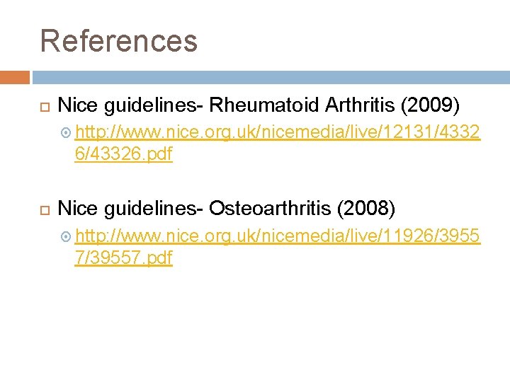 References Nice guidelines- Rheumatoid Arthritis (2009) http: //www. nice. org. uk/nicemedia/live/12131/4332 6/43326. pdf Nice