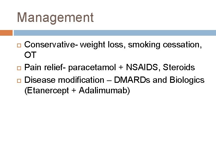 Management Conservative- weight loss, smoking cessation, OT Pain relief- paracetamol + NSAIDS, Steroids Disease