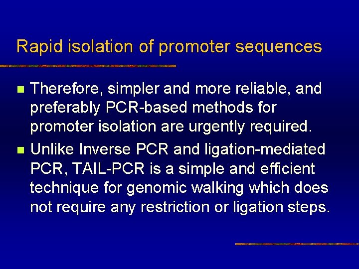 Rapid isolation of promoter sequences n n Therefore, simpler and more reliable, and preferably