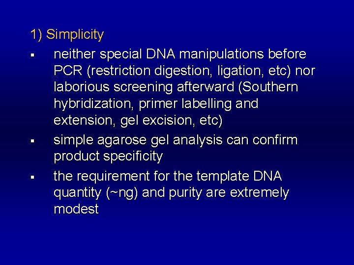 1) Simplicity § neither special DNA manipulations before PCR (restriction digestion, ligation, etc) nor