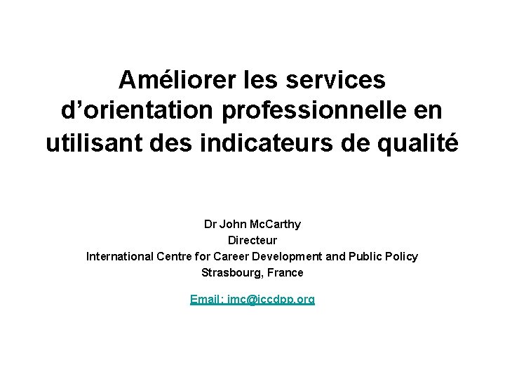 Améliorer les services d’orientation professionnelle en utilisant des indicateurs de qualité Dr John Mc.