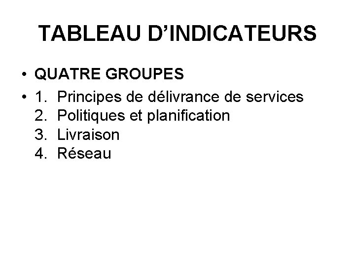 TABLEAU D’INDICATEURS • QUATRE GROUPES • 1. Principes de délivrance de services 2. Politiques