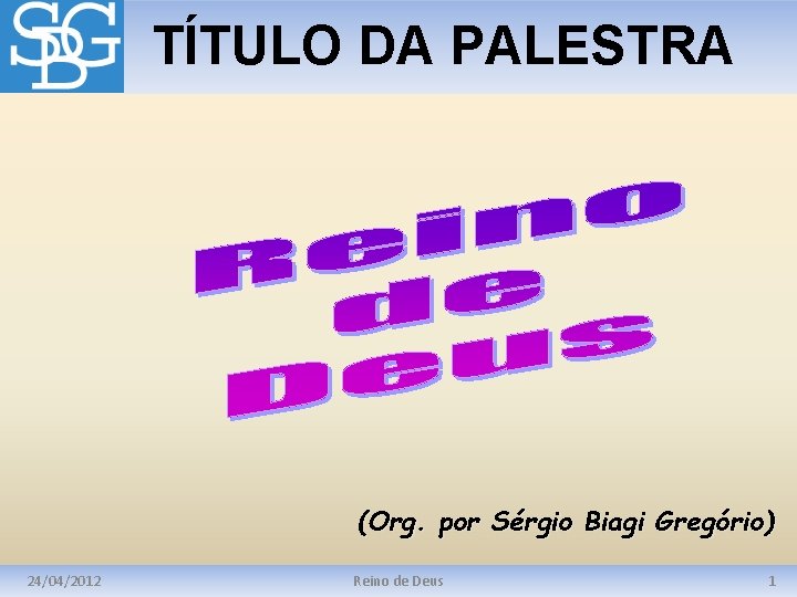 TÍTULO DA PALESTRA (Org. por Sérgio Biagi Gregório) 24/04/2012 Reino de Deus 1 
