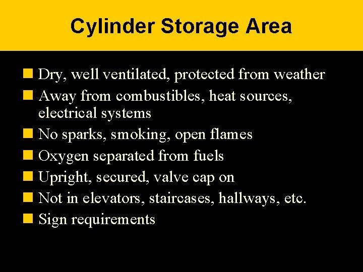 Cylinder Storage Area n Dry, well ventilated, protected from weather n Away from combustibles,