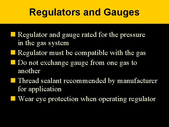 Regulators and Gauges n Regulator and gauge rated for the pressure in the gas