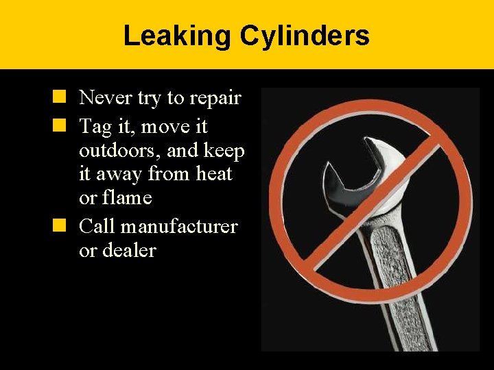 Leaking Cylinders n Never try to repair n Tag it, move it outdoors, and