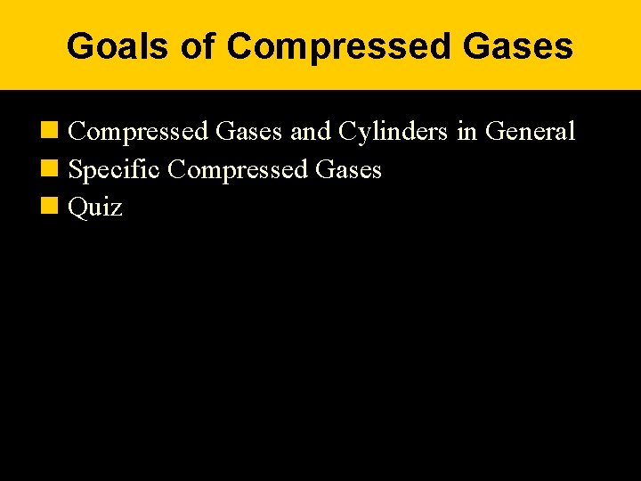 Goals of Compressed Gases n Compressed Gases and Cylinders in General n Specific Compressed