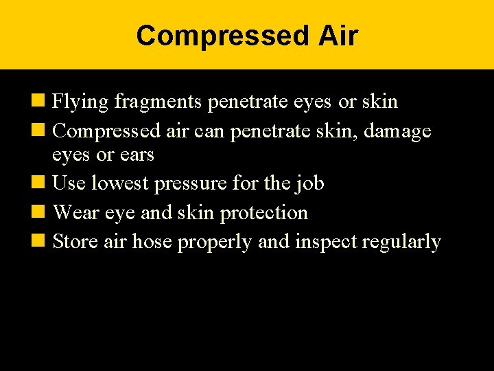 Compressed Air n Flying fragments penetrate eyes or skin n Compressed air can penetrate