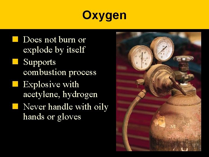 Oxygen n Does not burn or explode by itself n Supports combustion process n