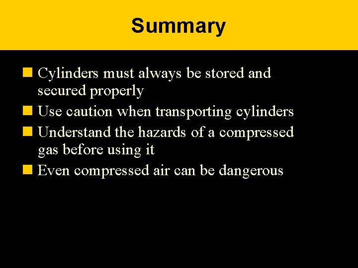 Summary n Cylinders must always be stored and secured properly n Use caution when